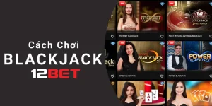 Hướng dẫn cách chơi blackjack 12bet