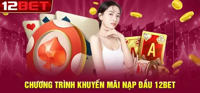 KM Nạp đầu 12bet tặng tới 200% giá trị tiền nạp